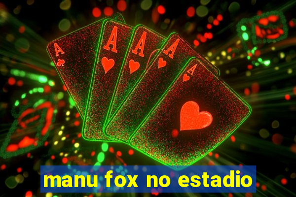 manu fox no estadio